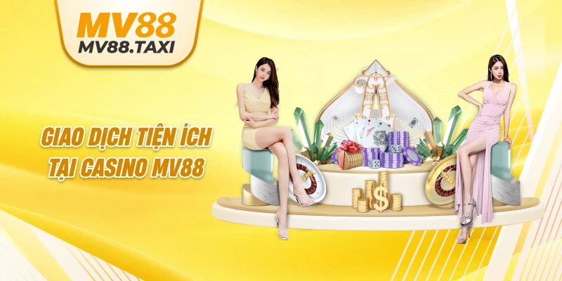Giao dịch tiện ích tại Casino MV88