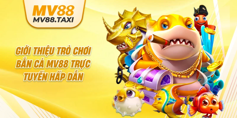 Giới thiệu trò chơi bắn cá MV88 trực tuyến hấp dẫn