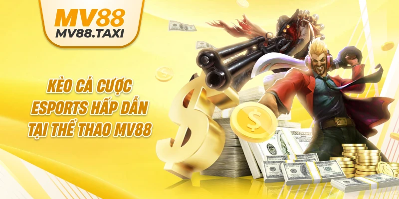 Kèo cá cược eSports hấp dẫn tại thể thao MV88